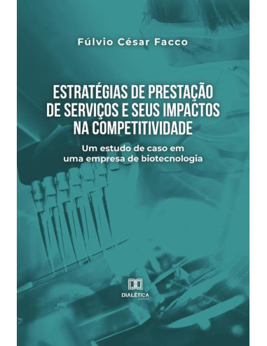 Estratégias de prestação de serviços e seus impactos na competitividade:um estudo de caso em uma empresa de biotecnologia