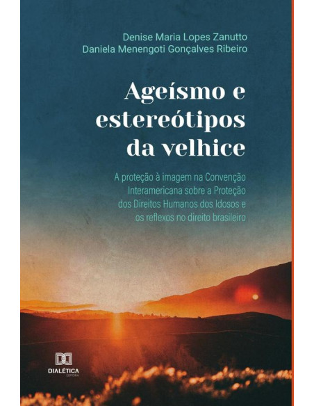 Ageísmo e estereótipos da velhice:a proteção à imagem na Convenção Interamericana sobre a Proteção dos Direitos Humanos dos Idosos e os reflexos no direito brasileiro