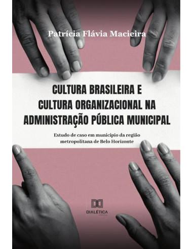 Cultura brasileira e cultura organizacional na administração pública municipal:estudo de caso em município da região metropolitana de Belo Horizonte