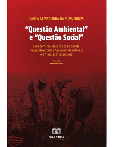 “Questão Ambiental” e “Questão Social”:uma contribuição à crítica ao debate ideopolítico sobre a “pobreza” da natureza e a “natureza” da pobreza