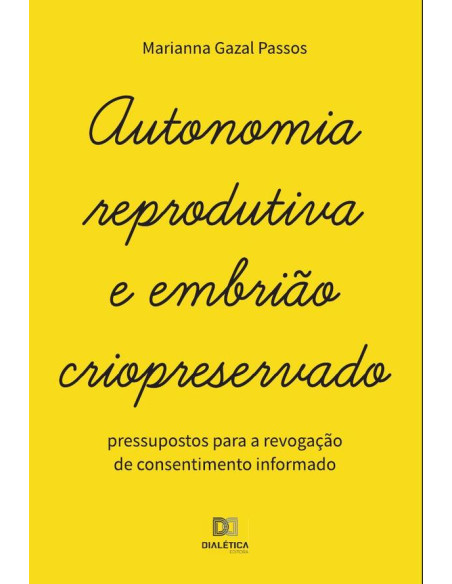 Autonomia reprodutiva e embrião criopreservado:pressupostos para a revogação de consentimento informado