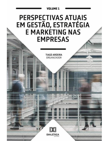 Perspectivas atuais em Gestão, Estratégia e Marketing nas empresas:Volume 1