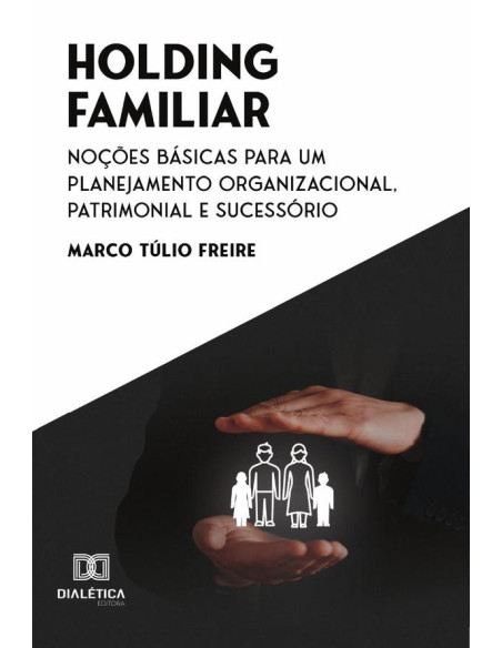 Holding Familiar:noções básicas para um planejamento organizacional, patrimonial e sucessório