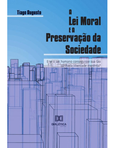 A Lei Moral e a Preservação da Sociedade:e se o ser humano conseguisse sua tão sonhada liberdade irrestrita?