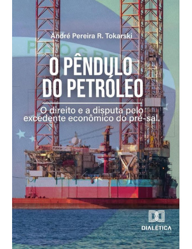 O Pêndulo do Petróleo:o direito e a disputa pelo excedente econômico do pré-sal