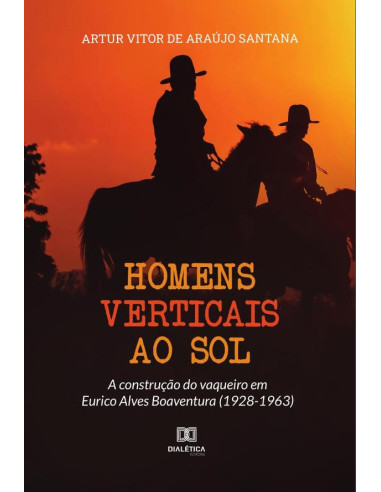 Homens verticais ao sol:a construção do vaqueiro em Eurico Alves Boaventura (1928-1963)