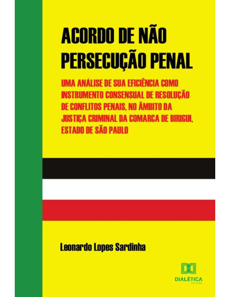 Acordo de Não Persecução Penal:uma análise de sua eficiência como instrumento consensual de resolução de conflitos penais, no âmbito da justiça criminal da Comarca de Birigui, Estado de São Paulo