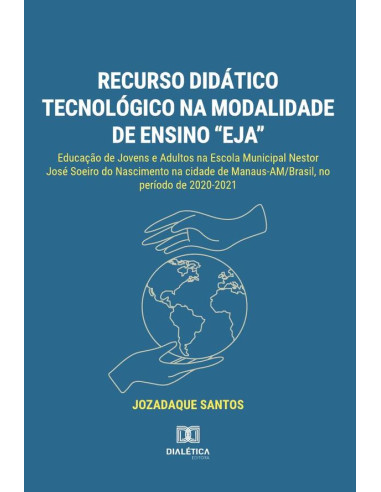 Recurso didático tecnológico na modalidade de ensino “EJA”:Educação de Jovens e Adultos na Escola Municipal Nestor José Soeiro do Nascimento na cidade de Manaus-AM/Brasil, no período de 2020-2021