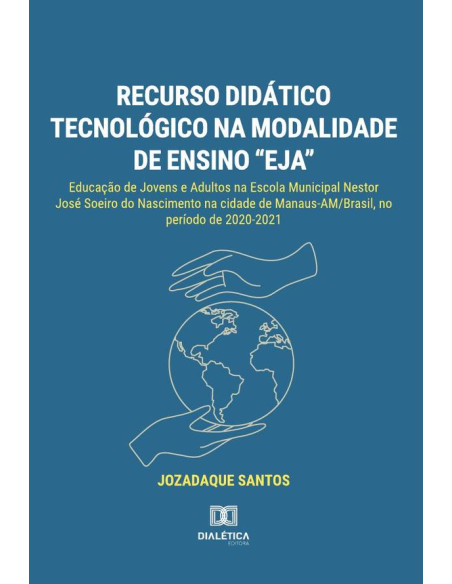 Recurso didático tecnológico na modalidade de ensino “EJA”:Educação de Jovens e Adultos na Escola Municipal Nestor José Soeiro do Nascimento na cidade de Manaus-AM/Brasil, no período de 2020-2021