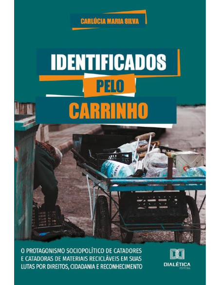 Identificados Pelo Carrinho:o protagonismo sociopolítico de catadores e catadoras de materiais recicláveis em suas lutas por direitos, cidadania e reconhecimento