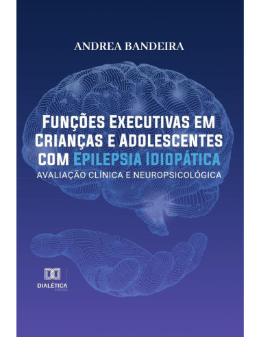 Funções Executivas em Crianças e Adolescentes com Epilepsia Idiopática:avaliação clínica e neuropsicológica