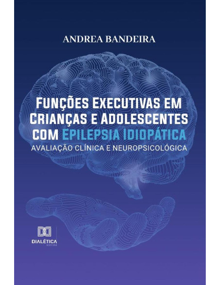 Funções Executivas em Crianças e Adolescentes com Epilepsia Idiopática:avaliação clínica e neuropsicológica