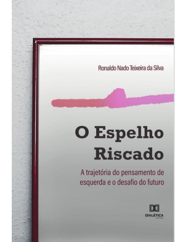 O Espelho Riscado:a trajetória do pensamento de esquerda e o desafio do futuro