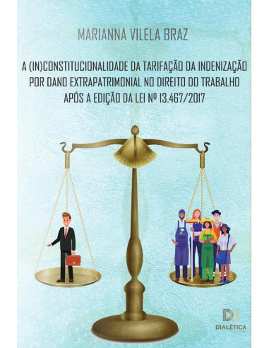 A (in)constitucionalidade da tarifação da indenização por dano extrapatrimonial no direito do trabalho após a edição da Lei N. 13.467/2017