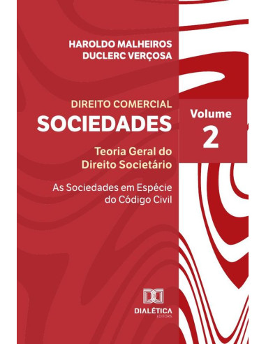 Direito Comercial - Sociedades:Teoria Geral do Direito Societário - As Sociedades em Espécie do Código Civil - Volume 2