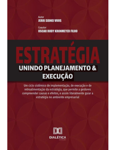 Estratégia - Unindo Planejamento & Execução:um ciclo sistêmico de implementação, de execução e de retroalimentação da estratégia, que permite a gestores compreender causas e efeitos, e assim literalme