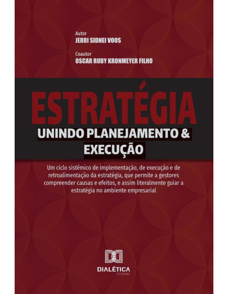 Estratégia - Unindo Planejamento & Execução:um ciclo sistêmico de implementação, de execução e de retroalimentação da estratégia, que permite a gestores compreender causas e efeitos, e assim literalme