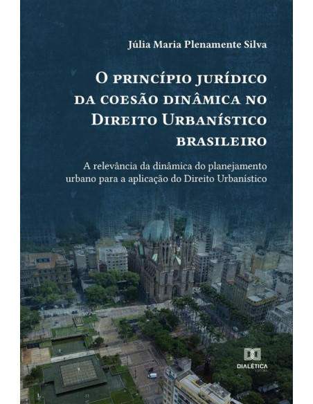 O princípio jurídico da coesão dinâmica no Direito Urbanístico brasileiro:a relevância da dinâmica do planejamento urbano para a aplicação do Direito Urbanístico