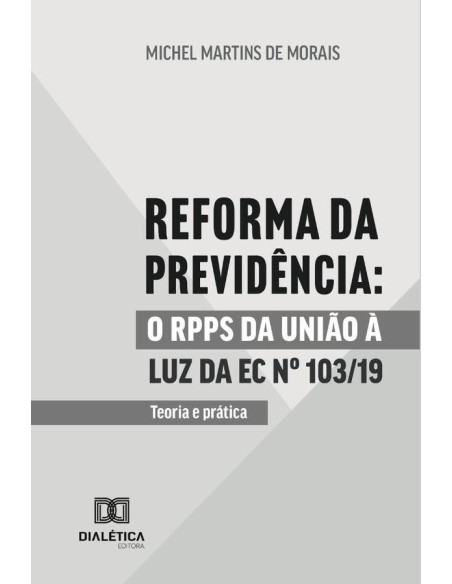 Reforma da Previdência:o RPPS da União à luz da EC No 103/19
teoria e prática