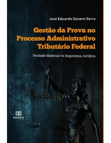 Gestão da Prova no Processo Administrativo Tributário Federal:Verdade Material vs Segurança Jurídica