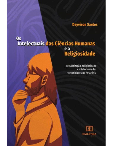 Os Intelectuais das Ciências Humanas e a Religiosidade:secularização, religiosidade e intelectuais das Humanidades na Amazônia