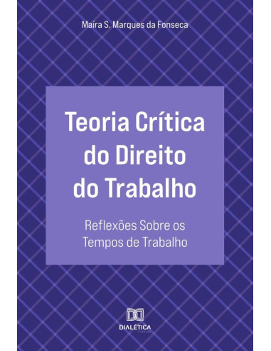 Teoria Crítica do Direito do Trabalho:reflexões sobre os tempos de trabalho