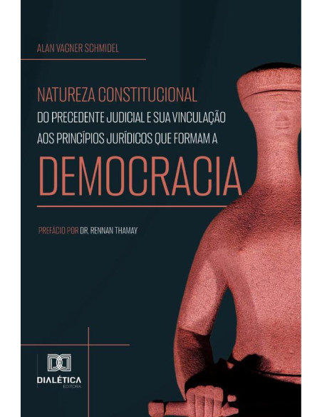 Natureza constitucional do precedente judicial e sua vinculação aos princípios jurídicos que formam a democracia