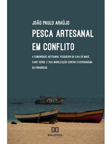 Pesca artesanal em conflito:a comunidade artesanal pesqueira da ilha do Maio, Cabo Verde, e sua mobilização contra o estratagema do progresso