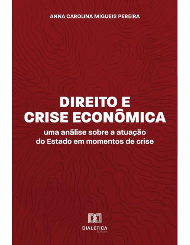 Direito e Crise Econômica:uma análise sobre a atuação do Estado em momentos de crise