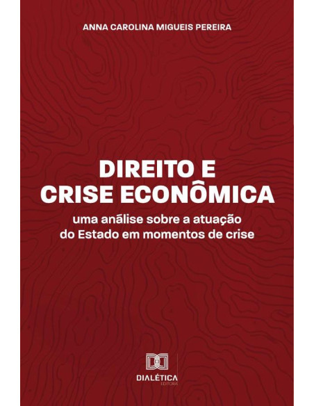 Direito e Crise Econômica:uma análise sobre a atuação do Estado em momentos de crise