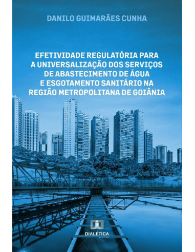 Efetividade regulatória para a universalização dos serviços de abastecimento de água e esgotamento sanitário na região metropolitana de Goiânia