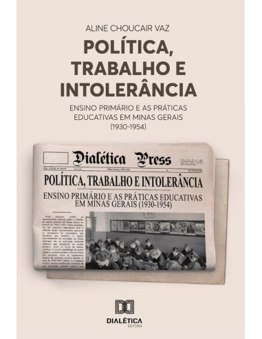 Política, Trabalho e Intolerância:ensino primário e as práticas educativas em Minas Gerais (1930-1954)