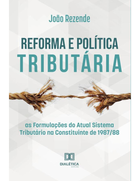 Reforma e política tributária:as formulações do atual Sistema Tributário na Constituinte de 1987/88