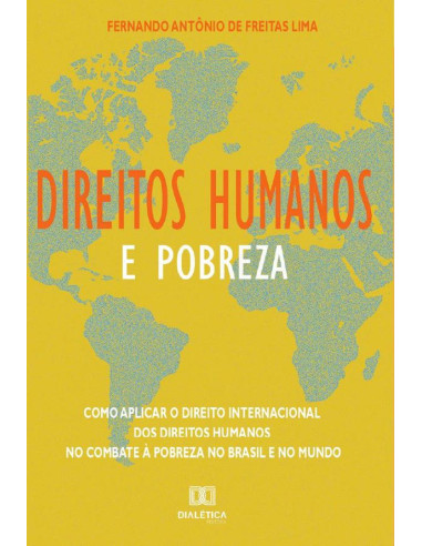 Direitos Humanos e Pobreza:como aplicar o direito internacional dos direitos humanos no combate à pobreza no Brasil e no mundo