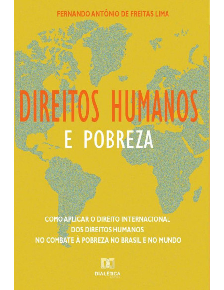 Direitos Humanos e Pobreza:como aplicar o direito internacional dos direitos humanos no combate à pobreza no Brasil e no mundo