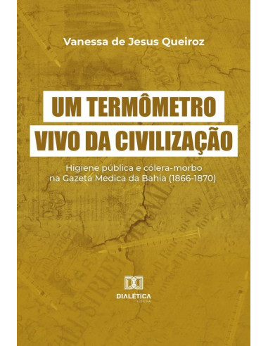 Um termômetro vivo da civilização:higiene pública e cólera-morbo na Gazeta Medica da Bahia (1866-1870)