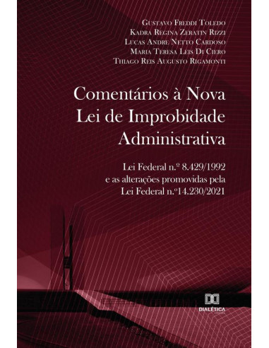 Comentários à Nova Lei de Improbidade Administrativa:Lei Federal n.o 8.429/1992 e as alterações promovidas pela Lei Federal n.o 14.230/2021