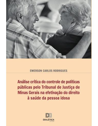 Análise crítica do controle de políticas públicas pelo Tribunal de Justiça de Minas Gerais na efetivação do direito à saúde da pessoa idosa