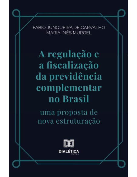 A regulação e a fiscalização da previdência complementar no Brasil:uma proposta de nova estruturação