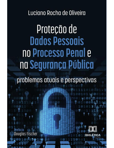 Proteção de Dados Pessoais no Processo Penal e na Segurança Pública:problemas atuais e perspectivas