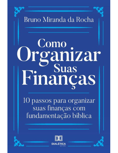 Como Organizar Suas Finanças:10 passos para organizar suas finanças com fundamentação bíblica