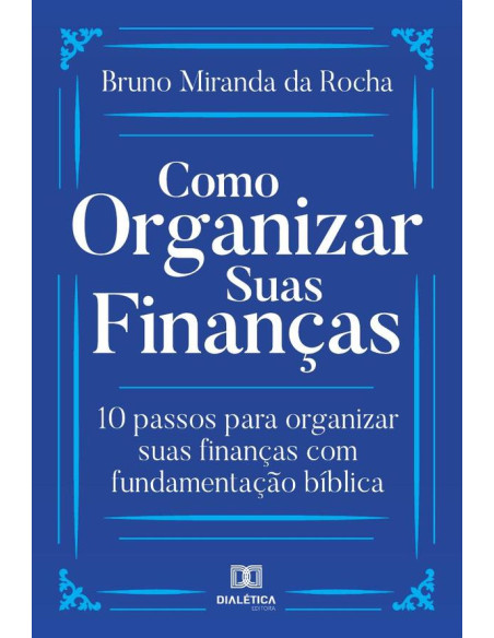 Como Organizar Suas Finanças:10 passos para organizar suas finanças com fundamentação bíblica