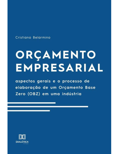 Orçamento Empresarial:aspectos gerais e o processo de elaboração de um Orçamento Base Zero (OBZ) em uma indústria