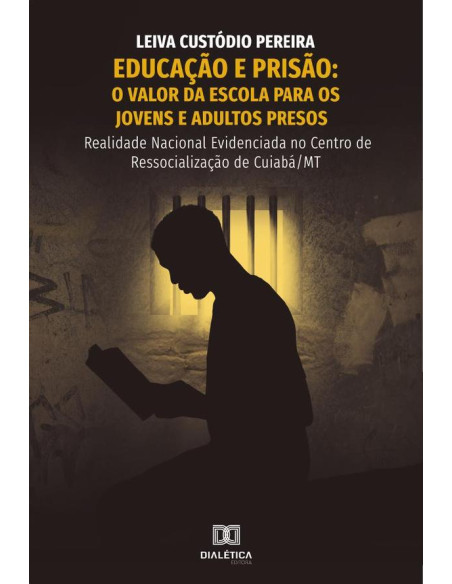 Educação e prisão:valor da escola para os jovens e adultos presos : realidade nacional evidenciada no centro de ressocialização de Cuiabá/MT