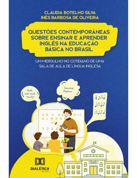 Questões Contemporâneas sobre ensinar e aprender Inglês na Educação Básica no Brasil:um mergulho no cotidiano de uma sala de aula de Língua Inglesa