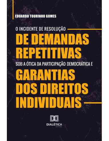 O Incidente de Resolução de Demandas Repetitivas sob a ótica da participação democrática e garantias dos direitos individuais