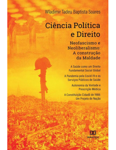 Ciência Política e Direito: neofascismo e neoliberalismo:a construção da Maldade. A Saúde como um Direito Fundamental Social Global. A Pandemia pelo Covid-19 e os Serviços Públicos de Saúde. Autonomia