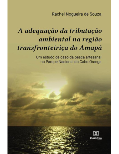 A adequação da tributação ambiental na região transfronteiriça do Amapá:um estudo de caso da pesca artesanal no Parque Nacional do Cabo Orange