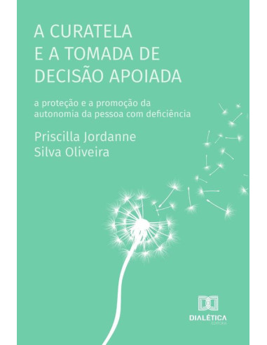 A curatela e a tomada de decisão apoiada:a proteção e a promoção da autonomia da pessoa com deficiência