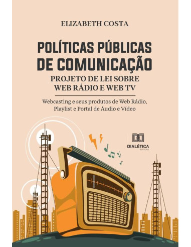 Políticas Públicas de Comunicação:Projeto de Lei sobre Web Rádio e Web TV - Webcasting e seus produtos de Web Rádio, Playlist e Portal de Áudio e Vídeo